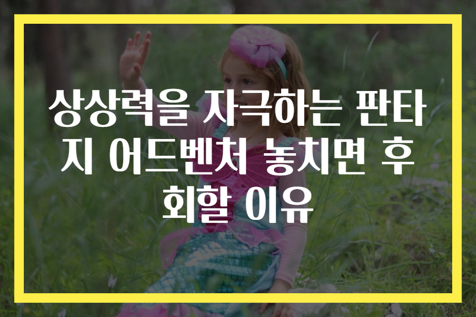 상상력을 자극하는 판타지 어드벤처 놓치면 후회할 이유