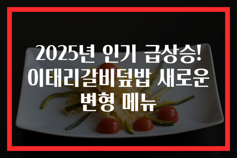 2025년 인기 급상승! 이태리갈비덮밥 새로운 변형 메뉴
