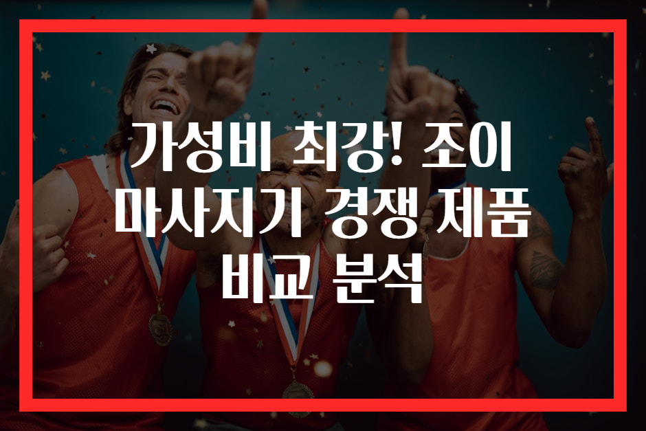 가성비 최강! 조이 마사지기 경쟁 제품 비교 분석