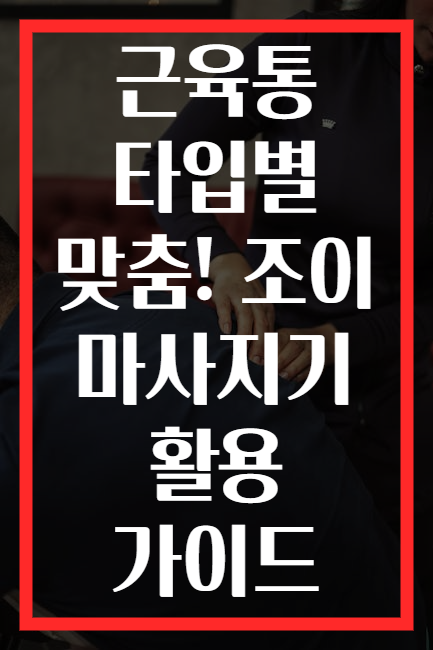근육통 타입별 맞춤! 조이 마사지기 활용 가이드
