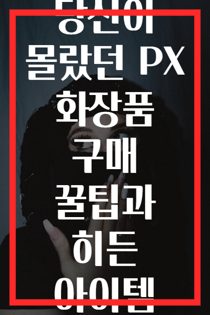 당신이 몰랐던 PX 화장품 구매 꿀팁과 히든 아이템