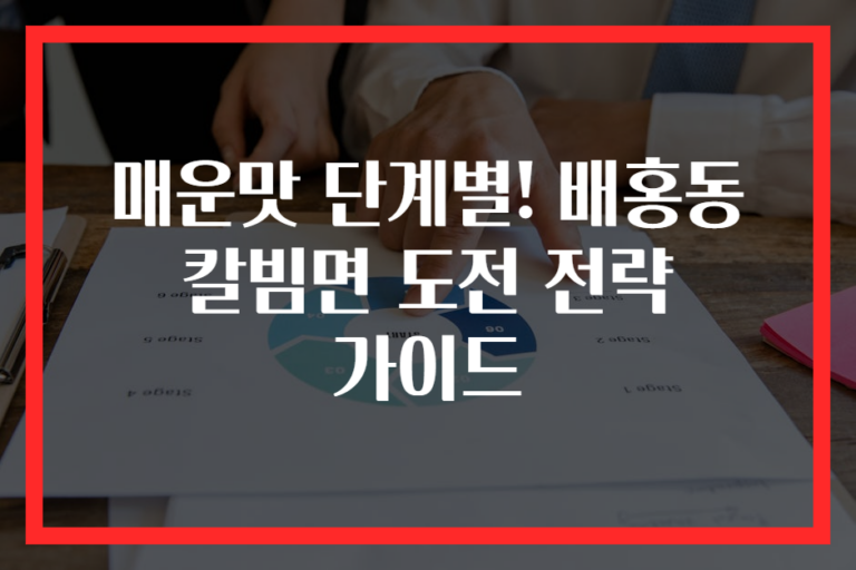 매운맛 단계별! 배홍동 칼빔면 도전 전략 가이드