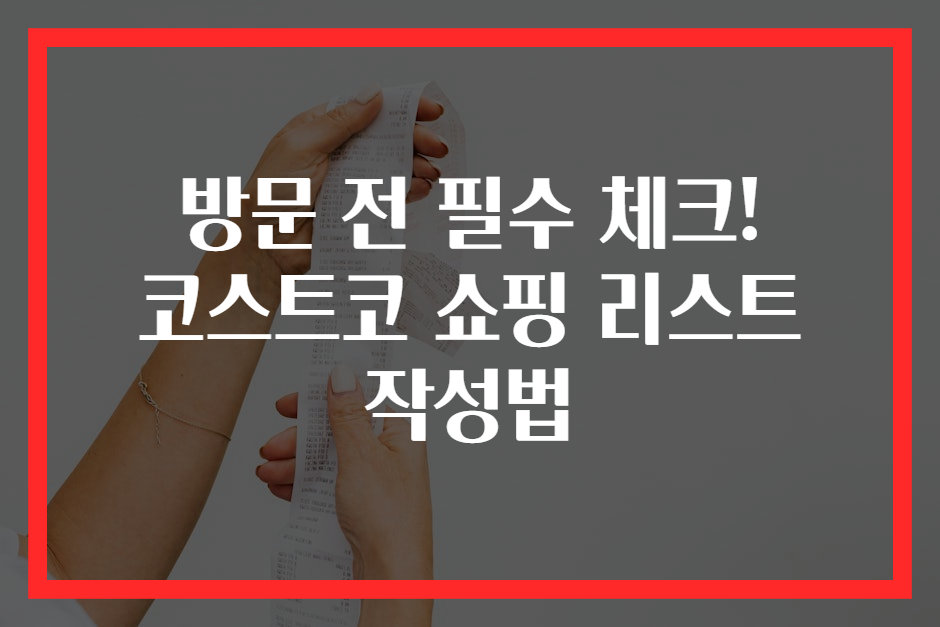방문 전 필수 체크! 코스트코 쇼핑 리스트 작성법