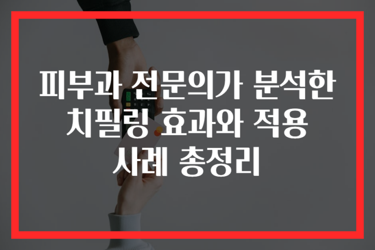 피부과 전문의가 분석한 치필링 효과와 적용 사례 총정리