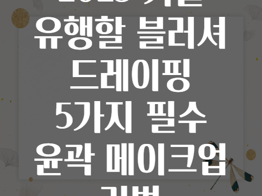 2025 가을 유행할 블러셔 드레이핑 5가지 필수 윤곽 메이크업 기법