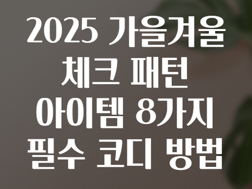 2025 가을겨울 체크 패턴 아이템 8가지 필수 코디 방법