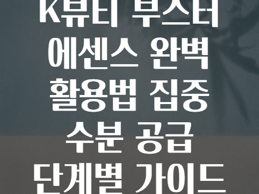 K뷰티 부스터 에센스 완벽 활용법 집중 수분 공급 단계별 가이드