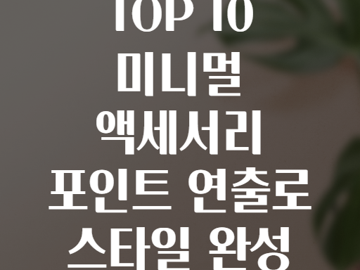 TOP 10 미니멀 액세서리 포인트 연출로 스타일 완성