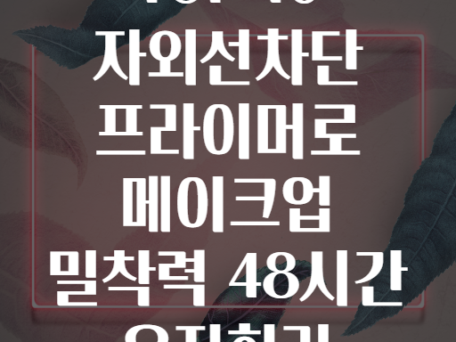 TOP 10 자외선차단 프라이머로 메이크업 밀착력 48시간 유지하기