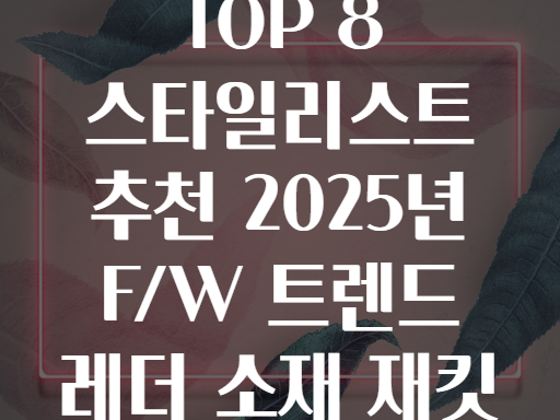 TOP 8 스타일리스트 추천 2025년 F/W 트렌드 레더 소재 재킷