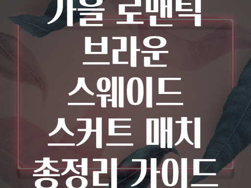 가을 로맨틱 브라운 스웨이드 스커트 매치 총정리 가이드