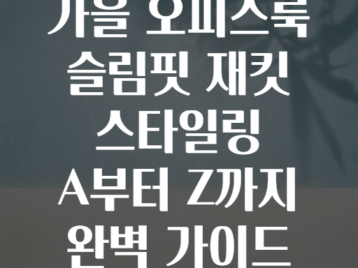 가을 오피스룩 슬림핏 재킷 스타일링 A부터 Z까지 완벽 가이드