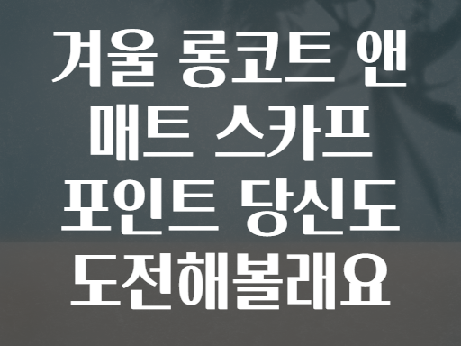 겨울 롱코트 앤 매트 스카프 포인트 당신도 도전해볼래요