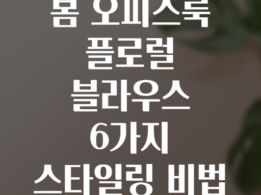 봄 오피스룩 플로럴 블라우스 6가지 스타일링 비법