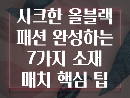 시크한 올블랙 패션 완성하는 7가지 소재 매치 핵심 팁