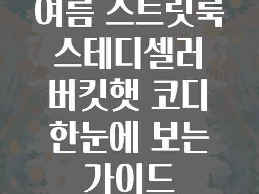 여름 스트릿룩 스테디셀러 버킷햇 코디 한눈에 보는 가이드