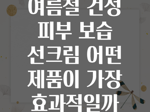 여름철 건성 피부 보습 선크림 어떤 제품이 가장 효과적일까