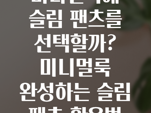 왜 패션 전문가들이 미니멀룩에 슬림 팬츠를 선택할까? 미니멀룩 완성하는 슬림 팬츠 활용법 7가지 스타일링