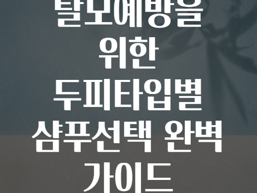 탈모예방을 위한 두피타입별 샴푸선택 완벽 가이드