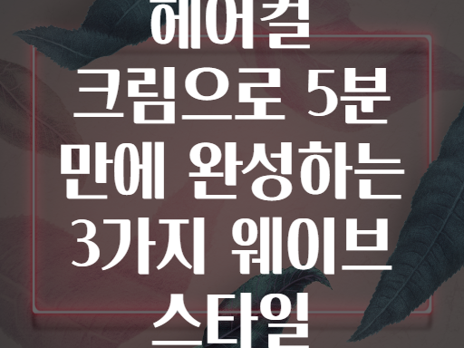 헤어컬 크림으로 5분 만에 완성하는 3가지 웨이브 스타일