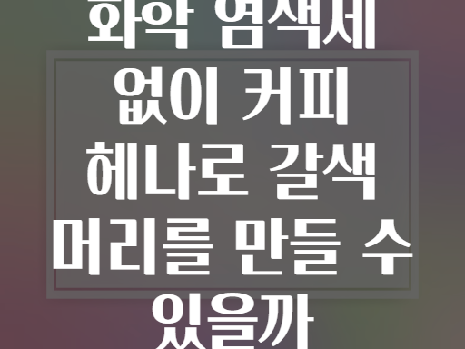 화학 염색제 없이 커피 헤나로 갈색 머리를 만들 수 있을까
