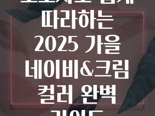 초보자도 쉽게 따라하는 2025 가을 네이비&크림 컬러 완벽 가이드